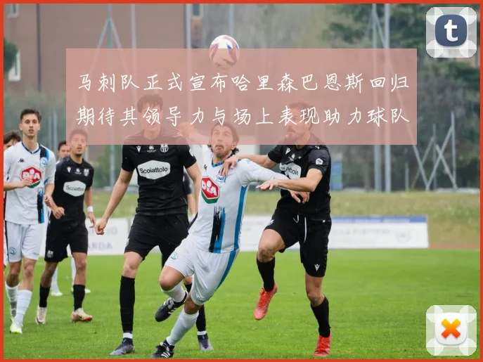 马刺队正式宣布哈里森巴恩斯回归期待其领导力与场上表现助力球队
