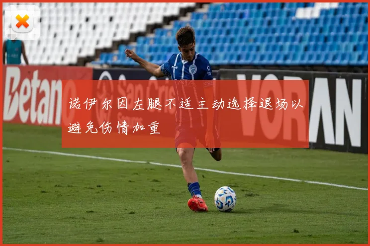 诺伊尔因左腿不适主动选择退场以避免伤情加重
