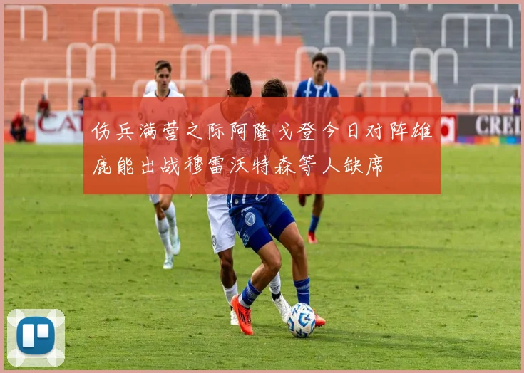 伤兵满营之际阿隆戈登今日对阵雄鹿能出战穆雷沃特森等人缺席